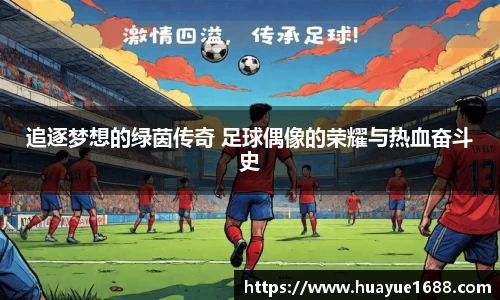 追逐梦想的绿茵传奇 足球偶像的荣耀与热血奋斗史