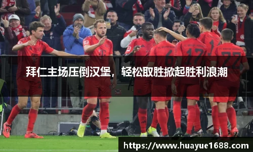 拜仁主场压倒汉堡，轻松取胜掀起胜利浪潮